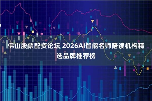 佛山股票配资论坛 2026AI智能名师陪读机构精选品牌推荐榜